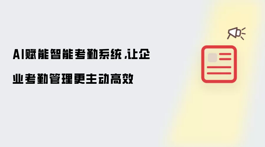 AI赋能智能考勤系统，让企业考勤管理更主动高效