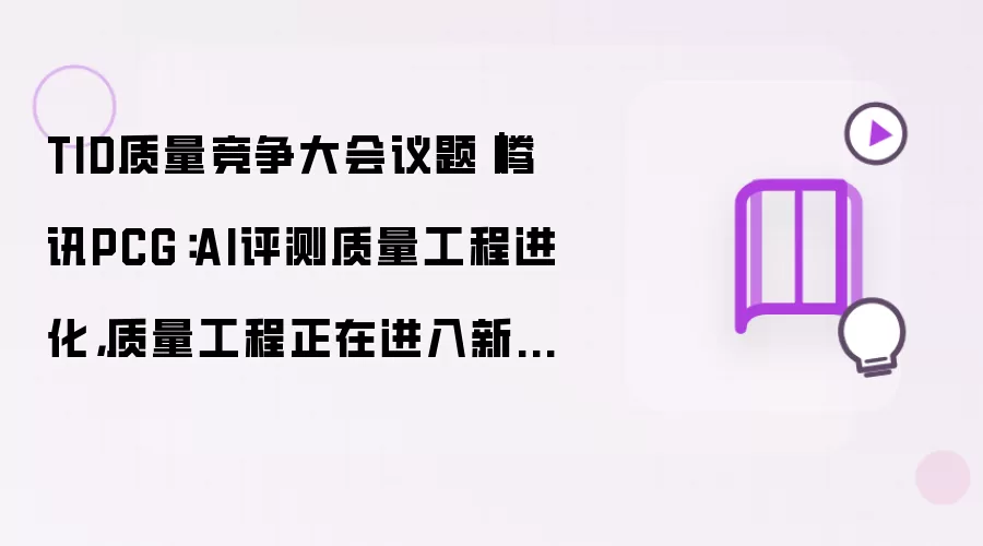 TID质量竞争大会议题|腾讯PCG:AI评测质量工程进化,质量工程正在进入新阶段