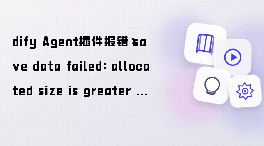 dify Agent插件报错:sa ve data failed: allocated size is greater than max storage size