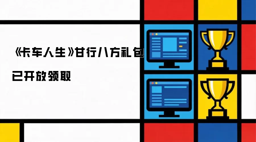 《卡车人生》甘行八方礼包已开放领取