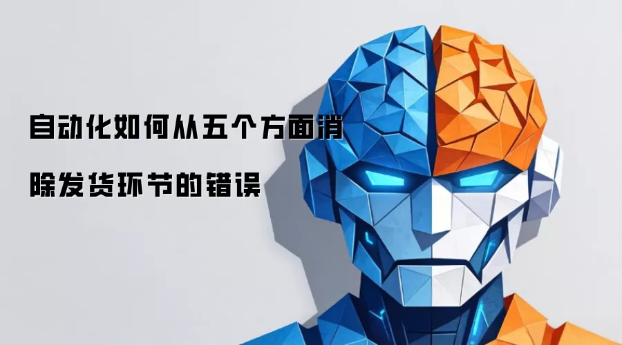 自动化如何从五个方面消除发货环节的错误