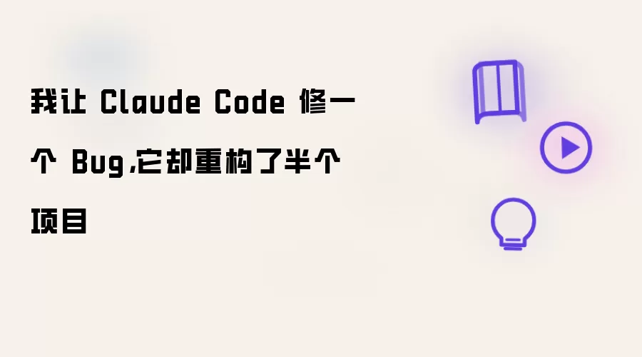 我让 Claude Code 修一个 Bug,它却重构了半个项目