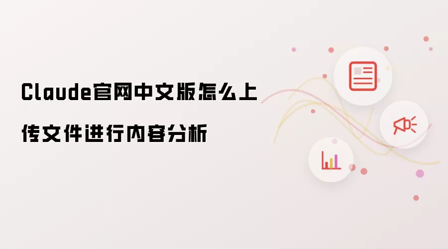 Claude官网中文版怎么上传文件进行内容分析