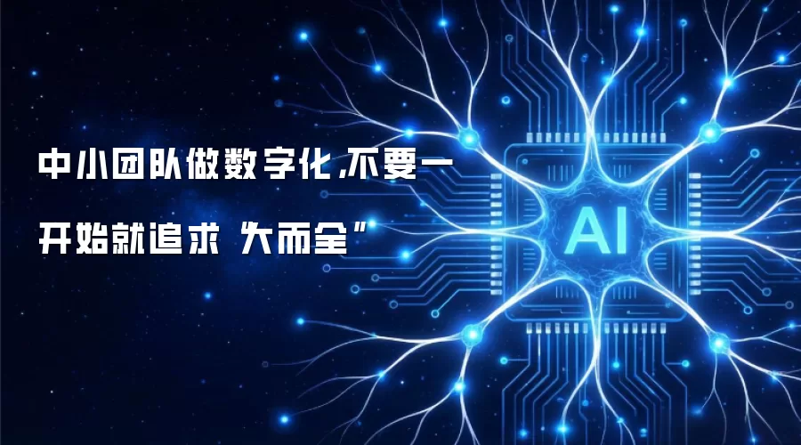 中小团队做数字化,不要一开始就追求“大而全”
