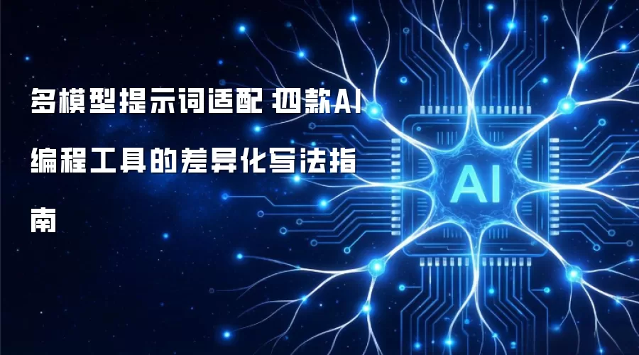 多模型提示词适配:四款AI编程工具的差异化写法指南