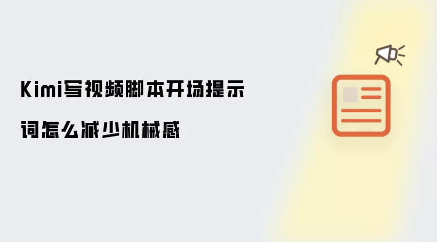 Kimi写视频脚本开场提示词怎么减少机械感