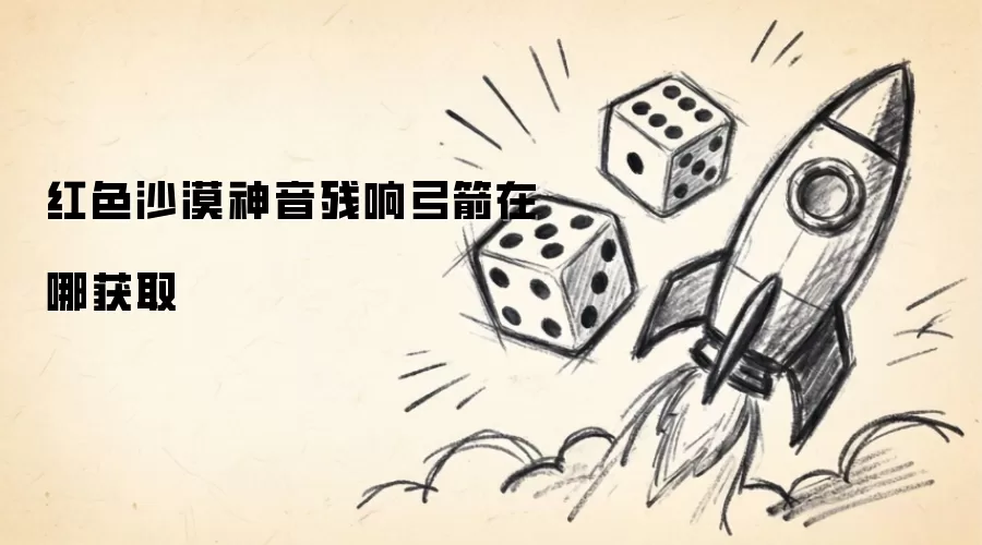 红色沙漠神音残响弓箭在哪获取