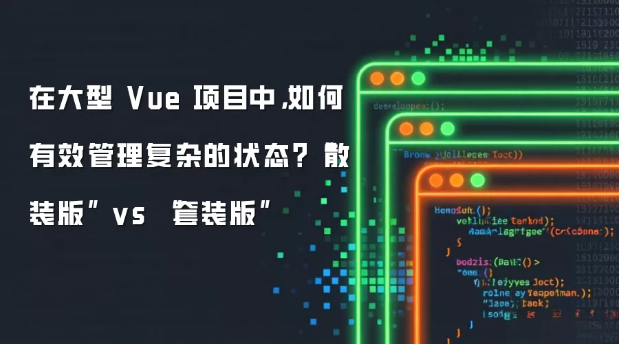 在大型 Vue 项目中，如何有效管理复杂的状态？“散装版” vs “套装版”
