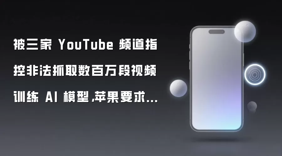 被三家 YouTube 频道指控非法抓取数百万段视频训练 AI 模型,苹果要求驳回诉讼