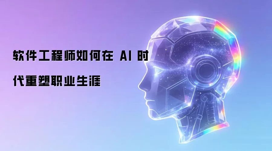 软件工程师如何在 AI 时代重塑职业生涯