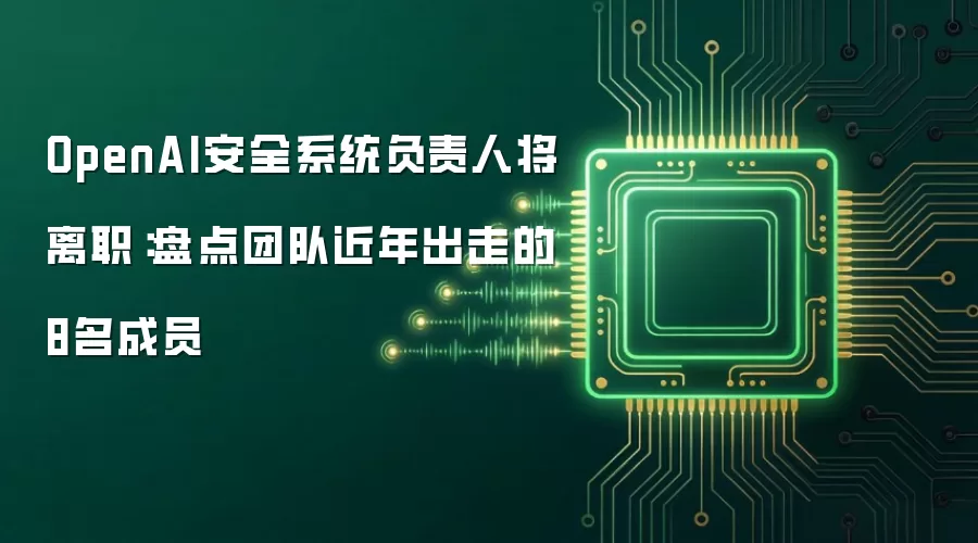 OpenAI安全系统负责人将离职:盘点团队近年出走的8名成员