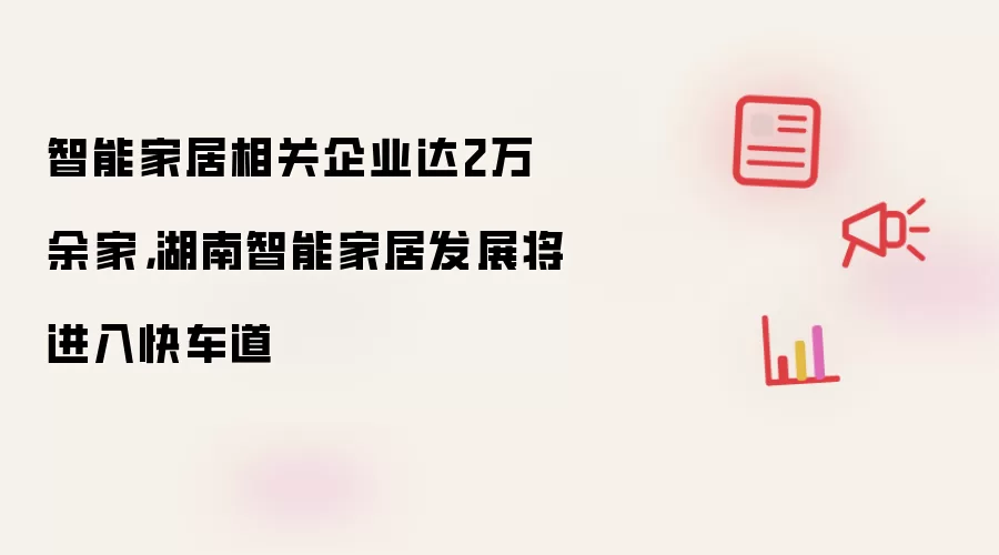 智能家居相关企业达2万余家，湖南智能家居发展将进入快车道