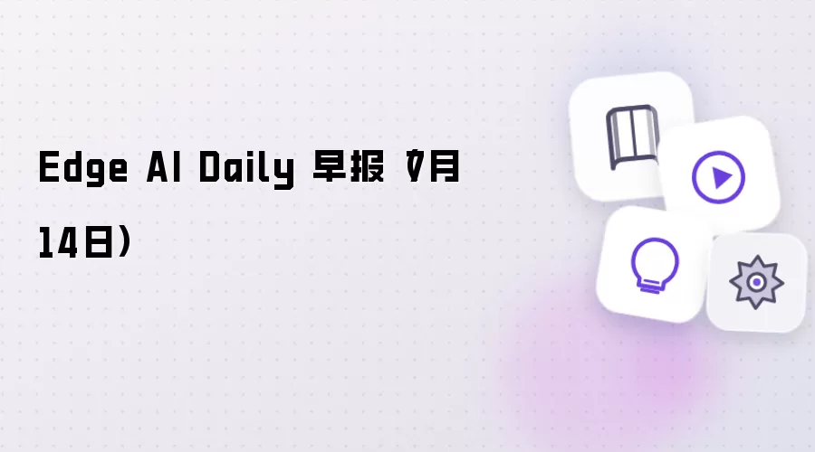Edge AI每日早报 7月14日