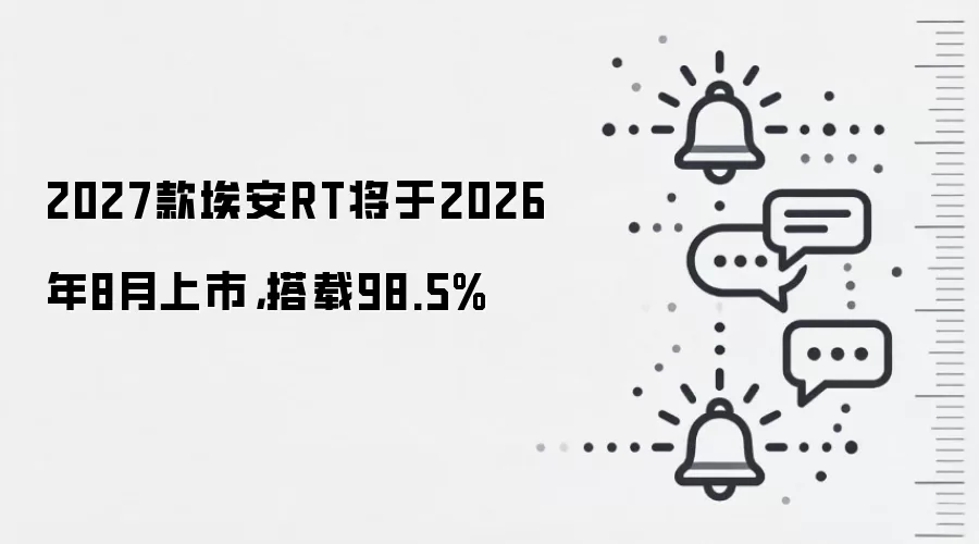 2027款埃安RT将于2026年8月上市,搭载98.5%
