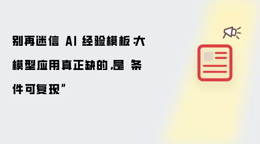 别再迷信 AI 经验模板：大模型应用真正缺的，是“条件可复现”
