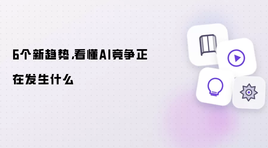 AI竞争六大新趋势，看懂行业变革关键
