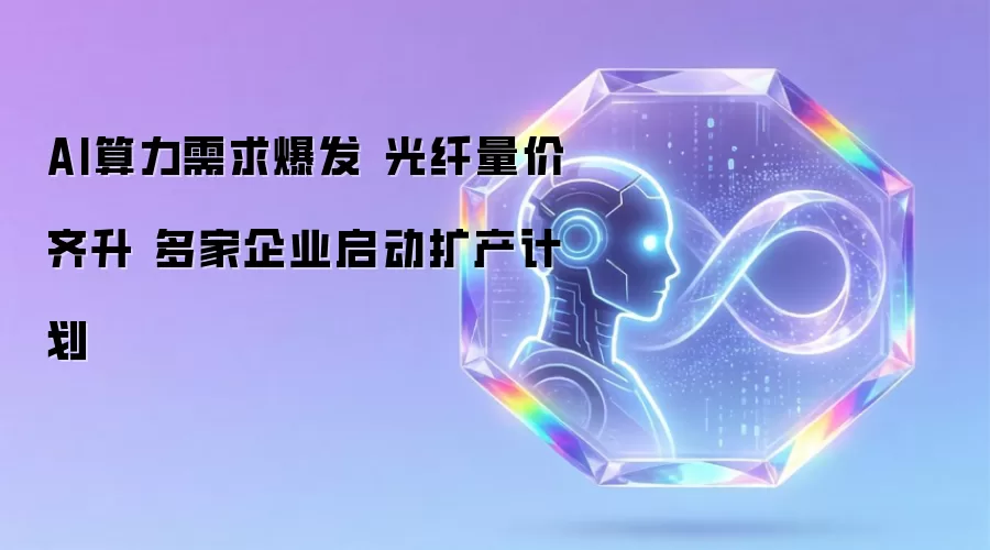 AI算力需求爆发 光纤量价齐升 多家企业启动扩产计划