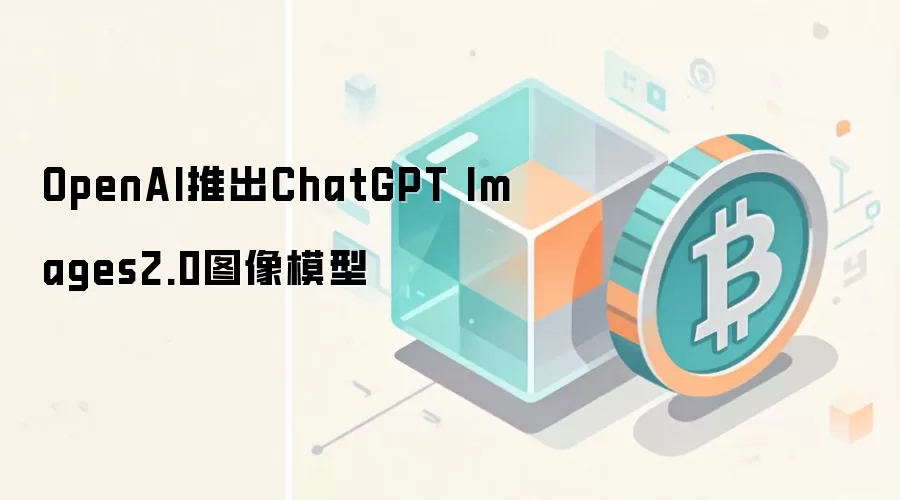 OpenAI推出ChatGPT Images2.0图像模型