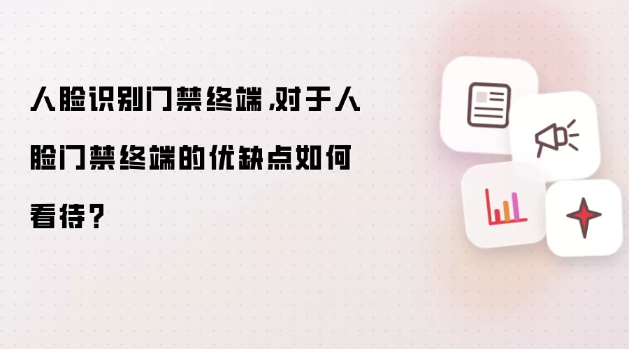 人脸识别门禁终端，对于人脸门禁终端的优缺点如何看待？