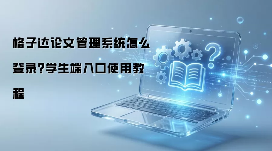 格子达论文管理系统怎么登录？学生端入口使用教程