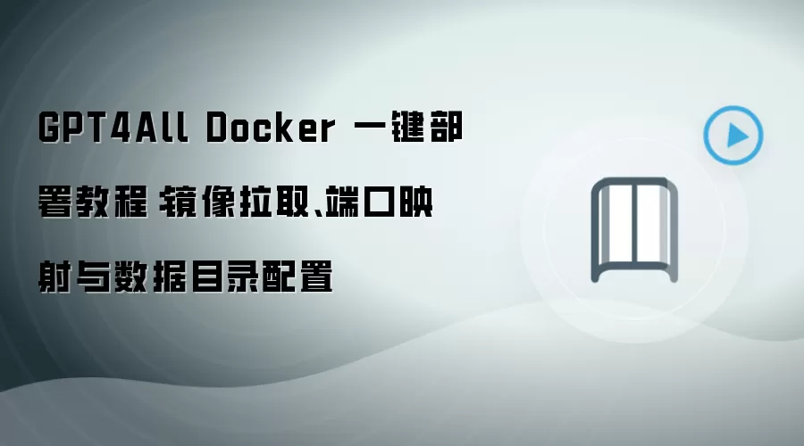 GPT4All Docker 一键部署教程：镜像拉取、端口映射与数据目录配置