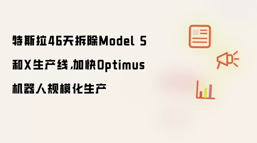 特斯拉46天拆除Model S和X生产线，加快Optimus机器人规模化生产