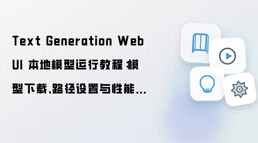 Text Generation WebUI 本地模型运行教程：模型下载、路径设置与性能优化指南