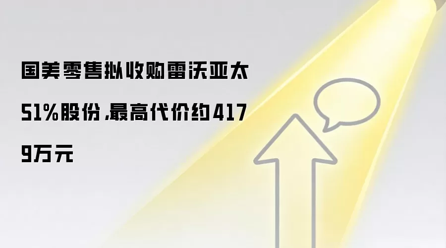 国美零售拟收购雷沃亚太51%股份,最高代价约4179万元