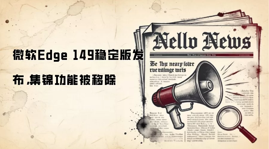 微软Edge 149稳定版发布,集锦功能被移除