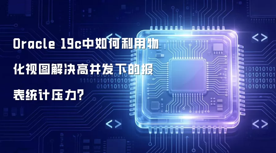 Oracle 19c中如何利用物化视图解决高并发下的报表统计压力?