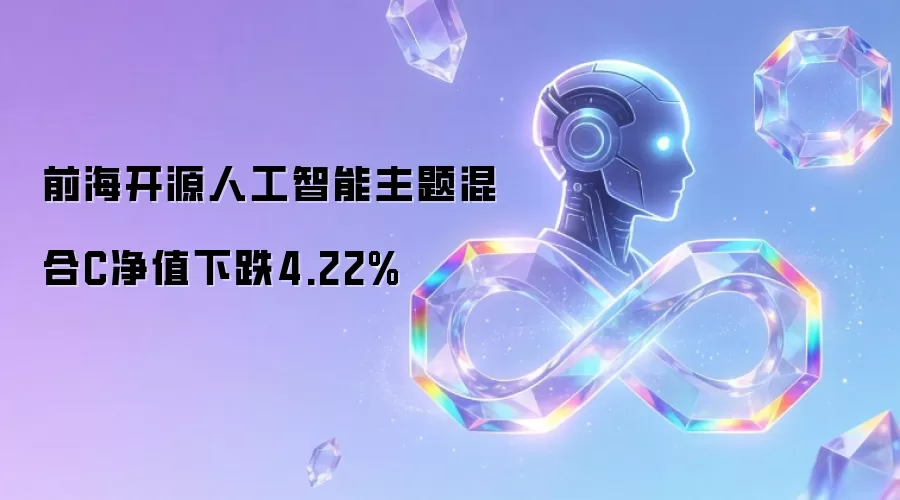 前海开源人工智能主题混合C净值下跌4.22%