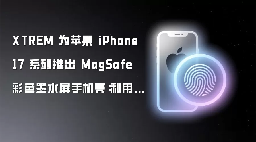 XTREM 为苹果 iPhone 17 系列推出 MagSafe 彩色墨水屏手机壳：利用 NFC 供电、不影响无线充电，399 元