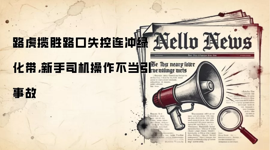 路虎揽胜路口失控连冲绿化带,新手司机操作不当引事故