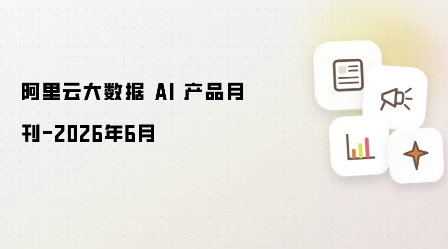 阿里云大数据 AI 产品月刊-2026年6月