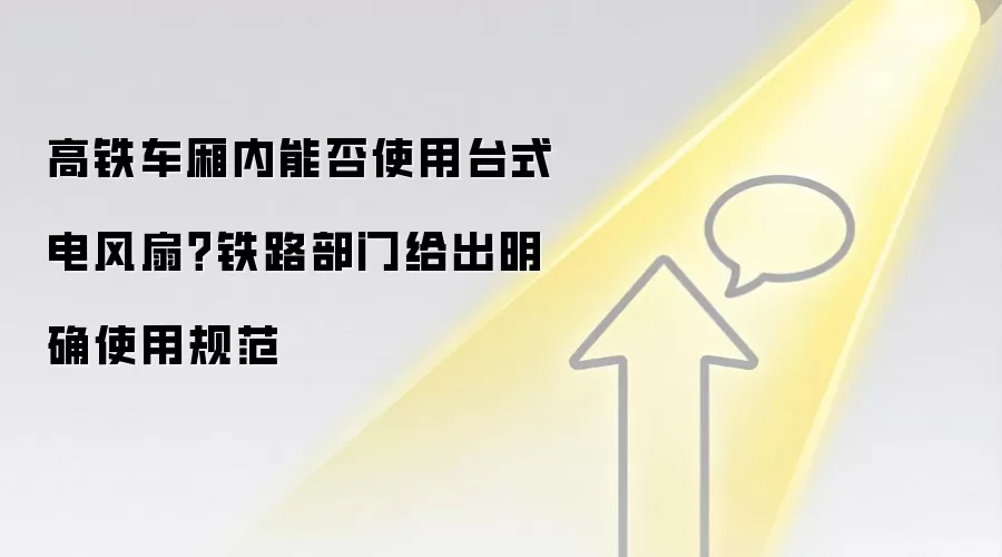 高铁车厢内能否使用台式电风扇?铁路部门给出明确使用规范