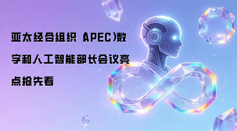 亚太经合组织(APEC)数字和人工智能部长会议亮点抢先看