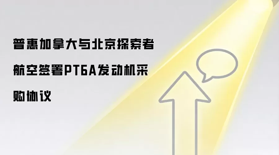 普惠加拿大与北京探索者航空签署PT6A发动机采购协议