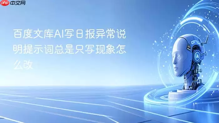 百度文库AI写日报异常说明提示词总是只写现象怎么改
