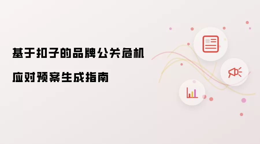基于扣子的品牌公关危机应对预案生成指南