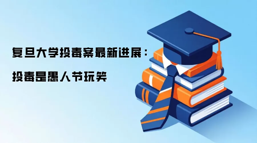 复旦大学投毒案最新进展:投毒是愚人节玩笑