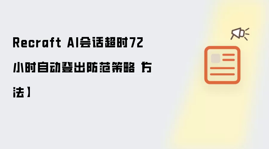 Recraft AI会话超时72小时自动登出防范策略【方法】