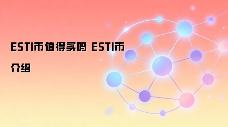ESTI币值得买吗 ESTI币介绍