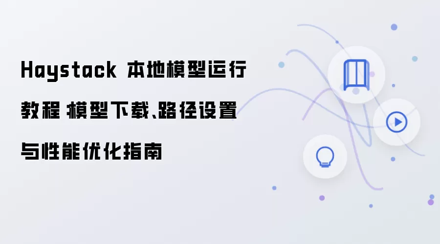 Haystack 本地模型运行教程：模型下载、路径设置与性能优化指南