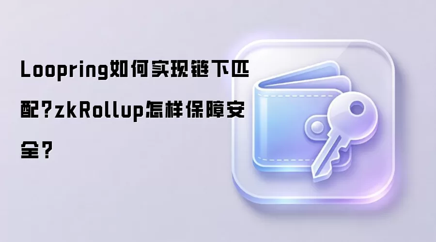 Loopring如何实现链下匹配?zkRollup怎样保障安全?