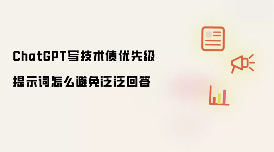 ChatGPT写技术债优先级提示词怎么避免泛泛回答