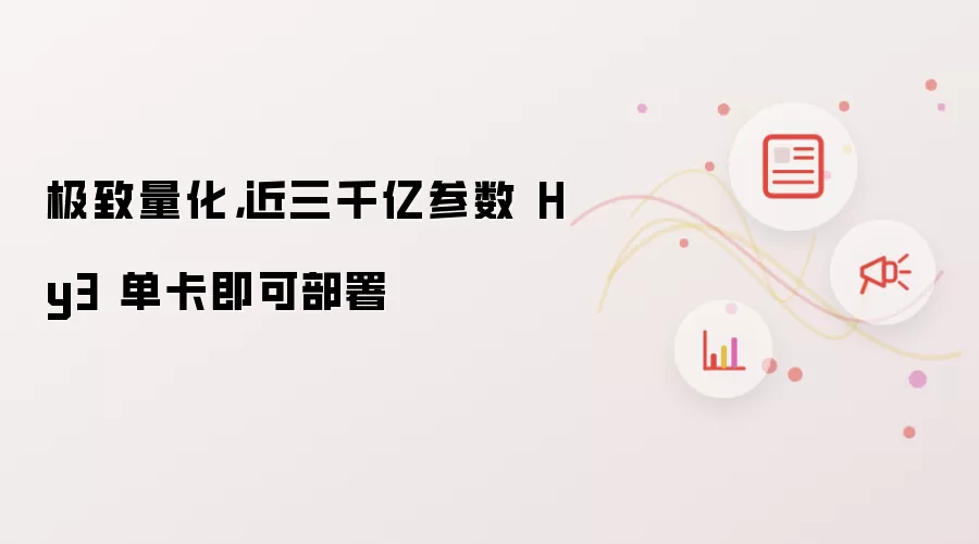 极致量化,近三千亿参数 Hy3 单卡即可部署
