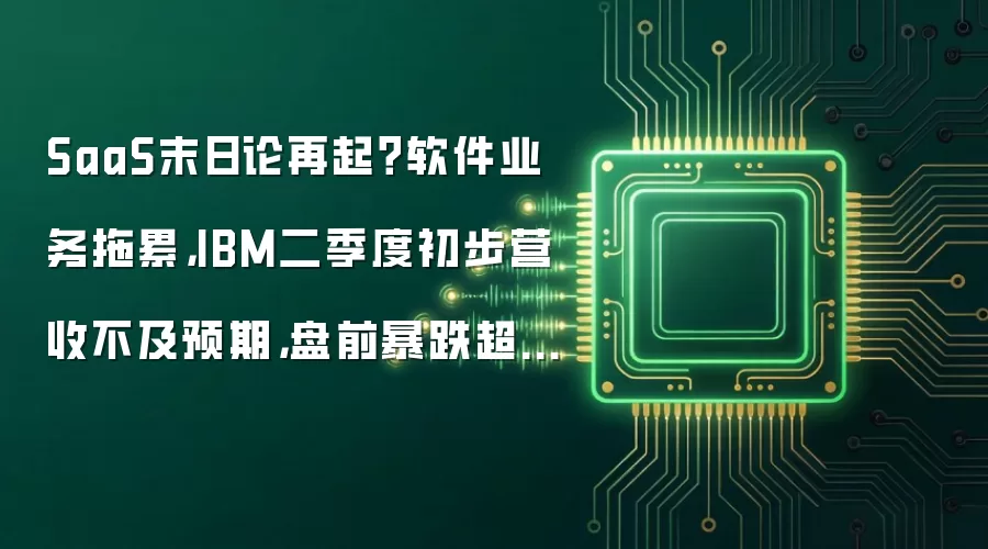 SaaS末日论再起?软件业务拖累,IBM二季度初步营收不及预期,盘前暴跌超20%