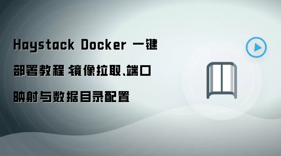 Haystack Docker 一键部署教程:镜像拉取、端口映射与数据目录配置