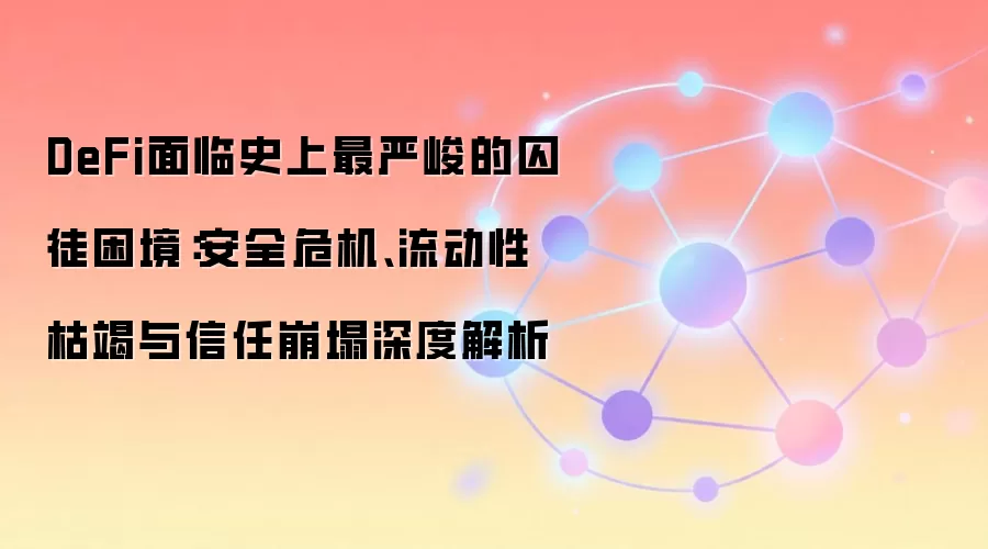 DeFi面临史上最严峻的囚徒困境：安全危机、流动性枯竭与信任崩塌深度解析