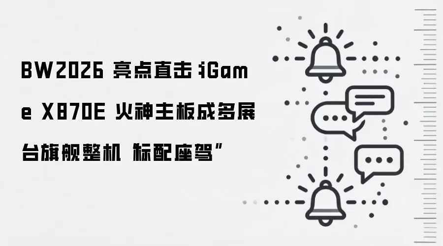 BW2026 亮点直击:iGame X870E 火神主板成多展台旗舰整机“标配座驾”